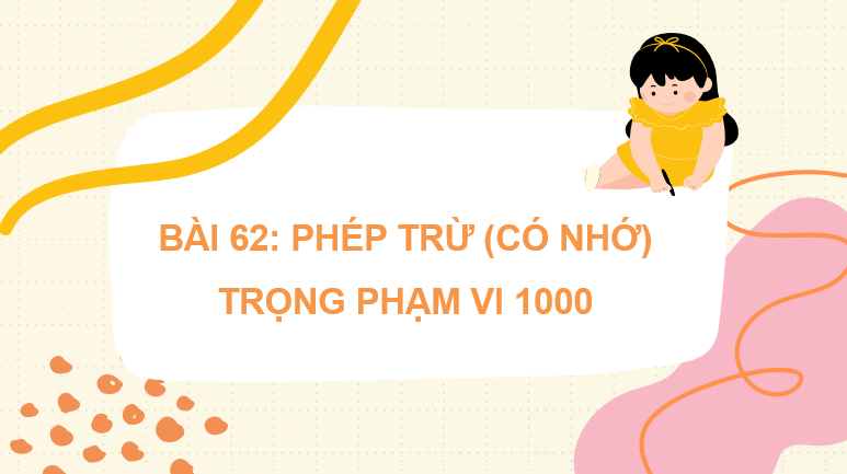 Giáo án điện tử Toán lớp 2 Bài 62: Phép trừ (có nhớ) trong phạm vi 1000 | PPT Toán lớp 2 Kết nối tri thức