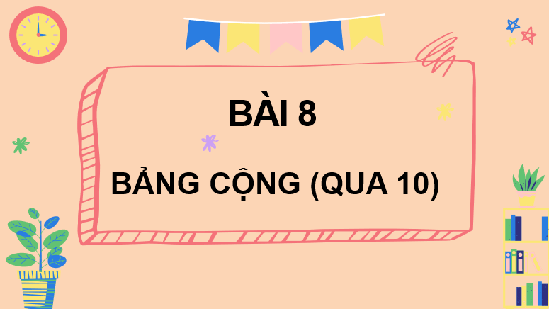 Giáo án điện tử Toán lớp 2 Bài 8: Bảng cộng (qua 10) | PPT Toán lớp 2 Kết nối tri thức