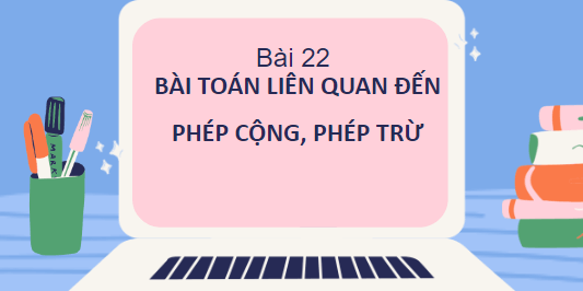 Giáo án điện tử Toán lớp 2 Bài toán liên quan đến phép cộng, phép trừ | PPT Toán lớp 2 Cánh diều