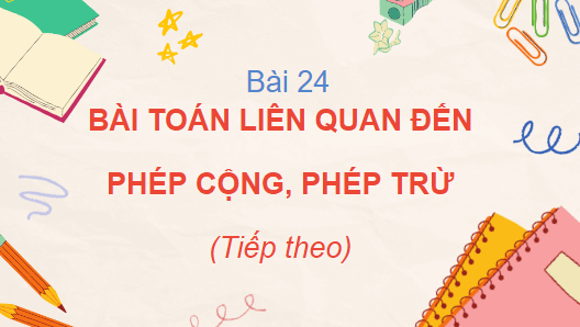 Giáo án điện tử Toán lớp 2 Bài toán liên quan đến phép cộng,  phép trừ ( tiếp theo) | PPT Toán lớp 2 Cánh diều