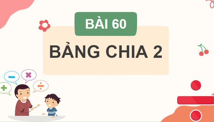 Giáo án điện tử Toán lớp 2 Bảng chia 2 | PPT Toán lớp 2 Cánh diều