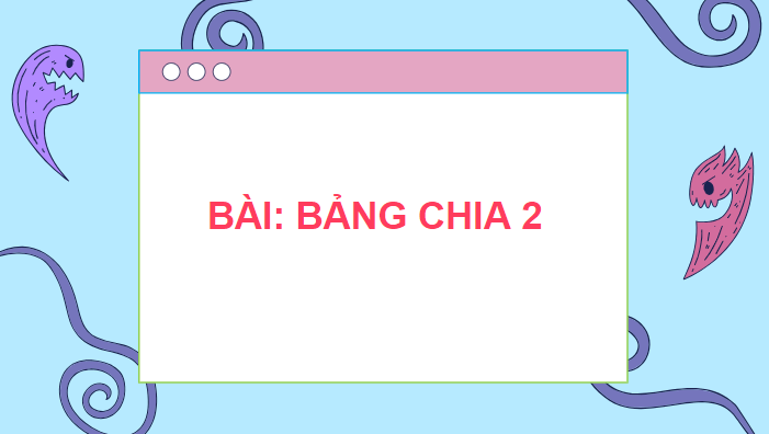 Giáo án điện tử Toán lớp 2 Bảng chia 2 | PPT Toán lớp 2 Chân trời sáng tạo