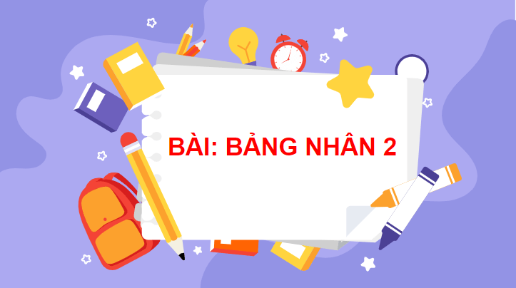 Giáo án điện tử Toán lớp 2 Bảng nhân 2 | PPT Toán lớp 2 Chân trời sáng tạo