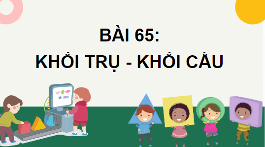 Giáo án điện tử Toán lớp 2 Khối trụ - Khối cầu | PPT Toán lớp 2 Cánh diều