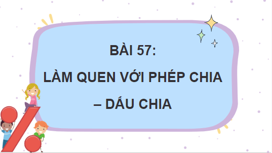 Giáo án điện tử Toán lớp 2 Làm quen với phép chia – dấu chia | PPT Toán lớp 2 Cánh diều