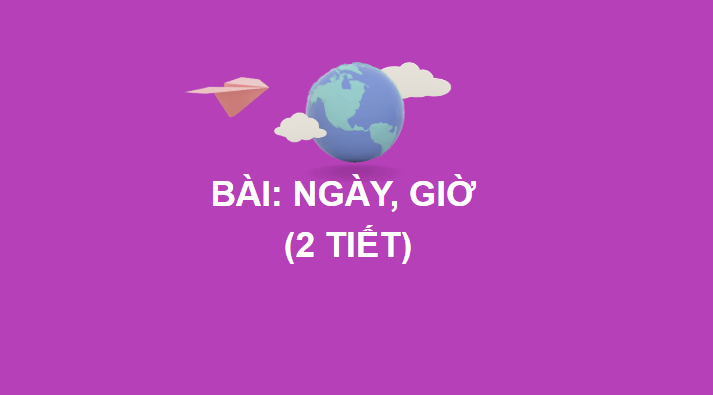 Giáo án điện tử Toán lớp 2 Ngày, giờ | PPT Toán lớp 2 Chân trời sáng tạo