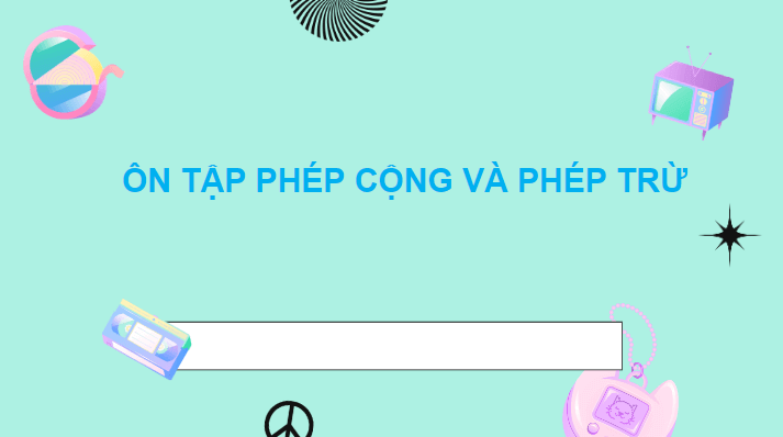 Giáo án điện tử Toán lớp 2 Ôn tập phép cộng và phép trừ trang 119 | PPT Toán lớp 2 Chân trời sáng tạo