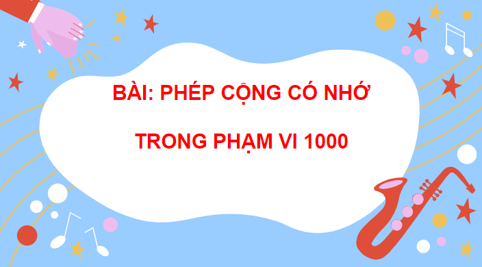 Giáo án điện tử Toán lớp 2 Phép cộng có nhớ trong phạm vi 1000 | PPT Toán lớp 2 Chân trời sáng tạo