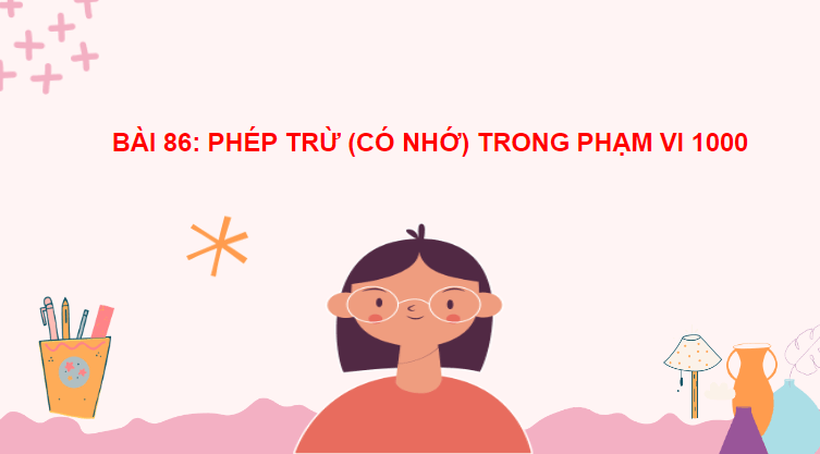 Giáo án điện tử Toán lớp 2 Phép trừ (có nhớ) trong phạm vi 1000 | PPT Toán lớp 2 Cánh diều