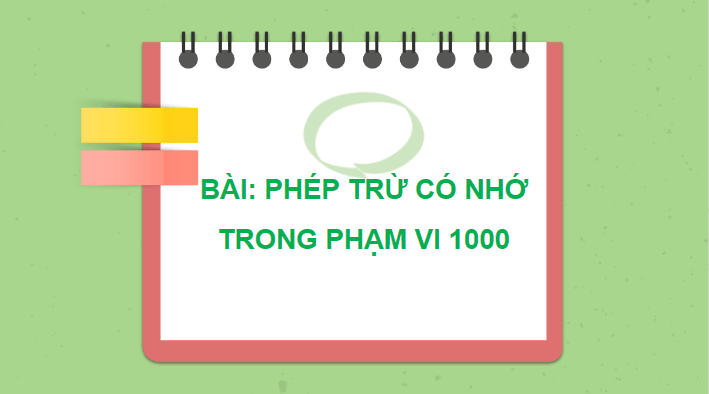 Giáo án điện tử Toán lớp 2 Phép trừ có nhớ trong phạm vi 1000 | PPT Toán lớp 2 Chân trời sáng tạo