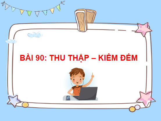 Giáo án điện tử Toán lớp 2 Thu thập – Kiểm đếm | PPT Toán lớp 2 Cánh diều