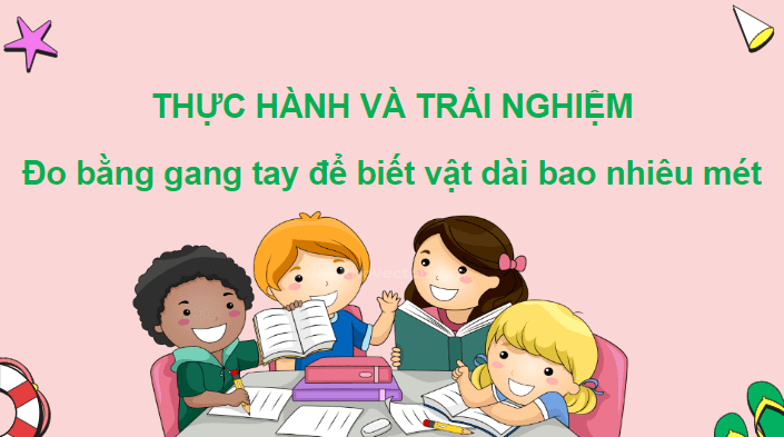 Giáo án điện tử Toán lớp 2 Thực hành và trải nghiệm Đo bằng gang tay để biết vật dài bao nhiêu mét | PPT Toán lớp 2 Chân trời sáng tạo