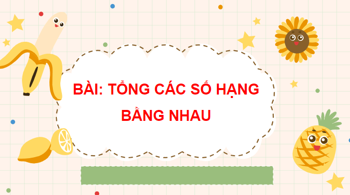 Giáo án điện tử Toán lớp 2 Tổng các số hạng bằng nhau | PPT Toán lớp 2 Chân trời sáng tạo