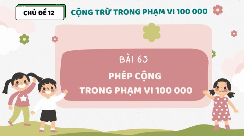 Giáo án điện tử Toán lớp 3 Bài 63: Phép cộng trong phạm vi 100000 | PPT Toán lớp 3 Kết nối tri thức