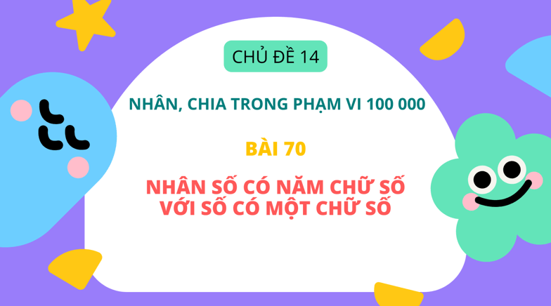 Giáo án điện tử Toán lớp 3 Bài 70: Nhân số có năm chữ số với số có một chữ số | PPT Toán lớp 3 Kết nối tri thức