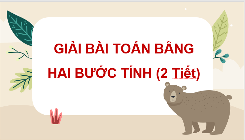 Giáo án điện tử Toán lớp 3 Bài toán giải bằng hai bước tính | PPT Toán lớp 3 Chân trời sáng tạo