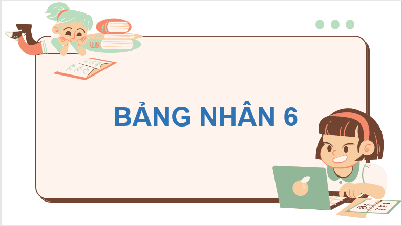 Giáo án điện tử Toán lớp 3 Bảng nhân 6 | PPT Toán lớp 3 Chân trời sáng tạo