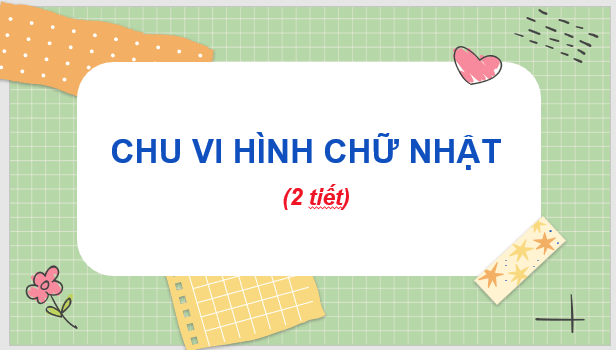 Giáo án điện tử Toán lớp 3 Chu vi hình chữ nhật | PPT Toán lớp 3 Chân trời sáng tạo