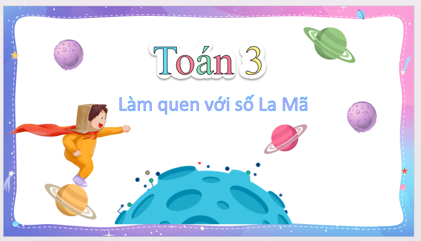 Giáo án điện tử Toán lớp 3 Em làm quen với chữ số la mã | PPT Toán lớp 3 Cánh diều