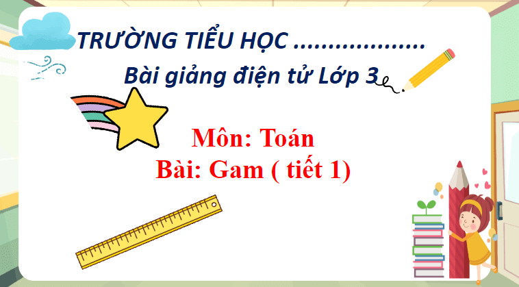 Giáo án điện tử Toán lớp 3 Gam | PPT Toán lớp 3 Cánh diều