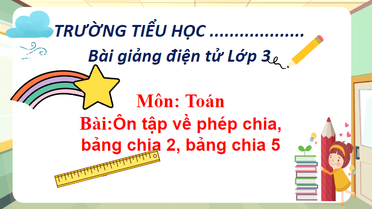 Giáo án điện tử Toán lớp 3 Ôn tập về phép chia, bảng chia 2, bảng chia 5 | PPT Toán lớp 3 Cánh diều