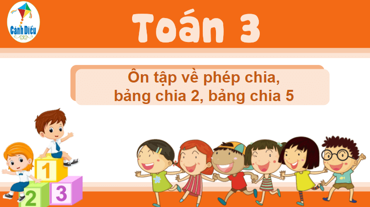 Giáo án điện tử Toán lớp 3 Ôn tập về phép chia, bảng chia 2, bảng chia 5 | PPT Toán lớp 3 Cánh diều