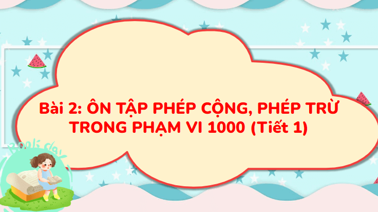 Giáo án điện tử Toán lớp 3 Ôn tập về phép cộng, phép trừ trong phạm vi 1000 | PPT Toán lớp 3 Cánh diều