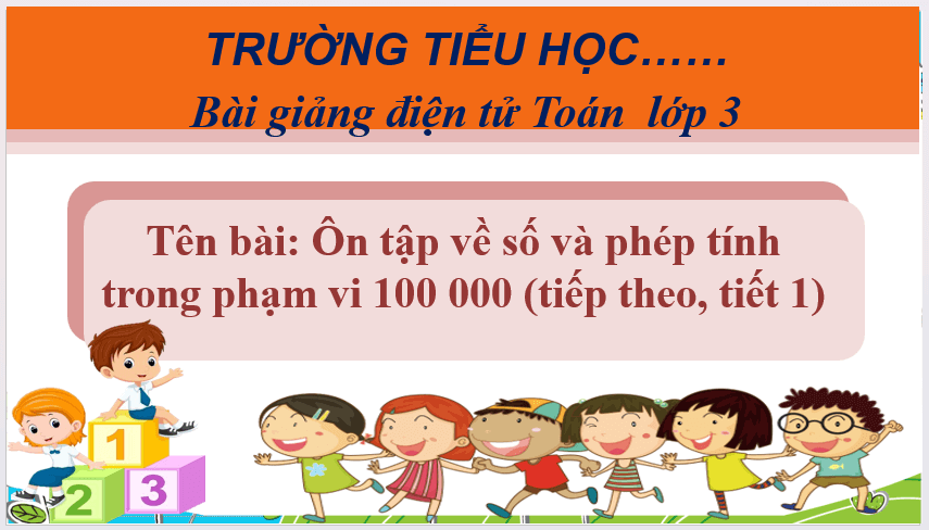 Giáo án điện tử Toán lớp 3 Ôn tập về số và phép tính trong phạm vi 100 000 (tiếp theo) | PPT Toán lớp 3 Cánh diều