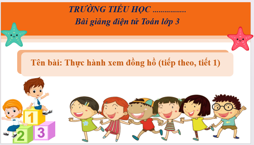 Giáo án điện tử Toán lớp 3 Thực hành xem đồng hồ (tiếp theo) | PPT Toán lớp 3 Cánh diều