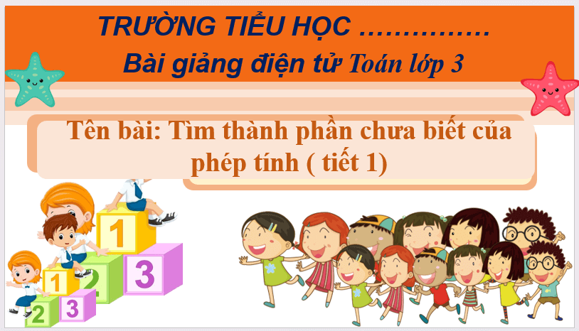 Giáo án điện tử Toán lớp 3 Tìm thành phần chưa biết của phép tính | PPT Toán lớp 3 Cánh diều