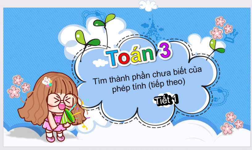 Giáo án điện tử Toán lớp 3 Tìm thành phần chưa biết của phép tính (tiếp theo) | PPT Toán lớp 3 Cánh diều