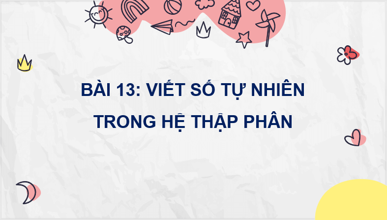 Giáo án điện tử Toán lớp 4 Bài 13: Viết số tự nhiên trong hệ thập phân | PPT Toán lớp 4 Cánh diều