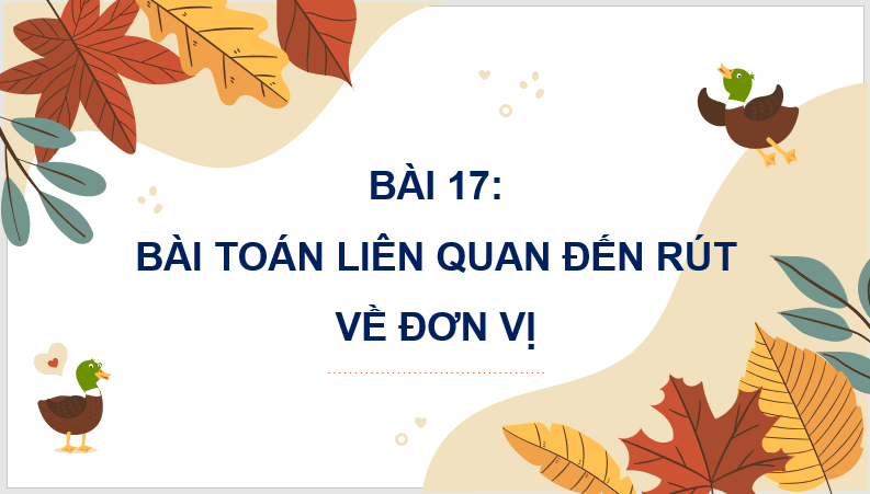 Giáo án điện tử Toán lớp 4 Bài 17: Bài toán liên quan đến rút về đơn vị | PPT Toán lớp 4 Cánh diều