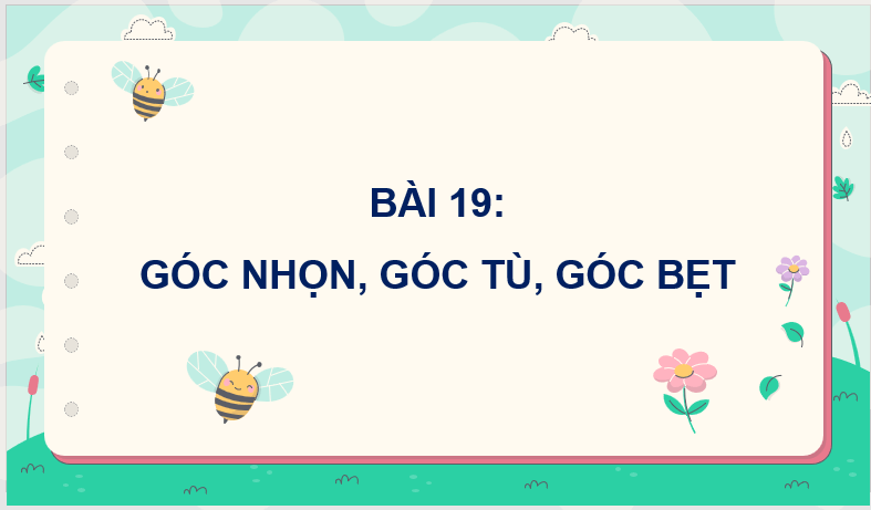 Giáo án điện tử Toán lớp 4 Bài 19: Góc nhọn, góc tù, góc bẹt | PPT Toán lớp 4 Cánh diều