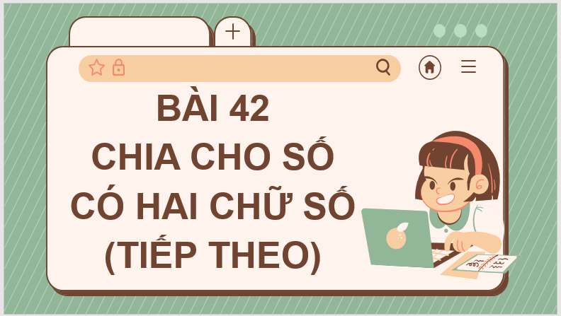 Giáo án điện tử Toán lớp 4 Bài 42: Chia cho số có hai chữ số (tiếp theo) | PPT Toán lớp 4 Cánh diều