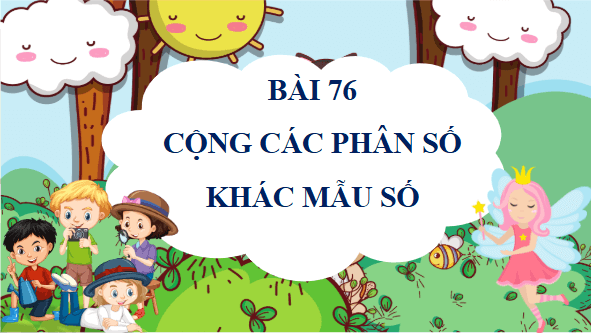 Giáo án điện tử Toán lớp 4 Bài 76: Cộng các phân số khác mẫu số | PPT Toán lớp 4 Cánh diều