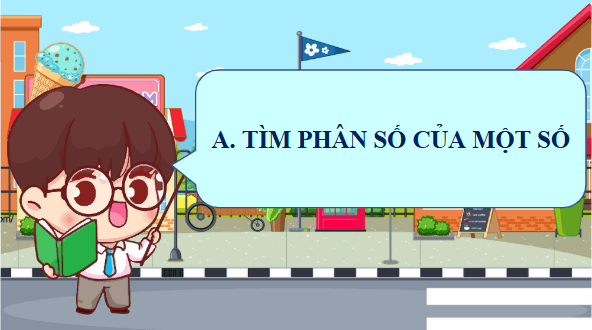 Giáo án điện tử Toán lớp 4 Bài 82: Tìm phân số của một số | PPT Toán lớp 4 Cánh diều