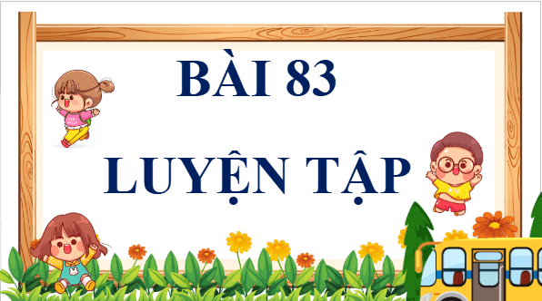 Giáo án điện tử Toán lớp 4 Bài 83: Luyện tập (trang 68, 69 Tập 2) | PPT Toán lớp 4 Cánh diều