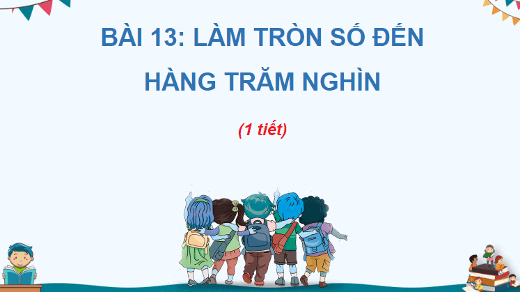 Giáo án điện tử Toán lớp 4 Bài 13: Làm tròn số đến hàng trăm nghìn | PPT Toán lớp 4 Kết nối tri thức