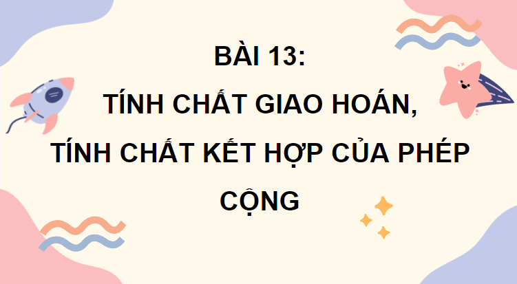 Giáo án điện tử Toán lớp 4 Bài 13: Tính chất giao hoán, tính chất kết hợp của phép cộng | PPT Toán lớp 4 Chân trời sáng tạo