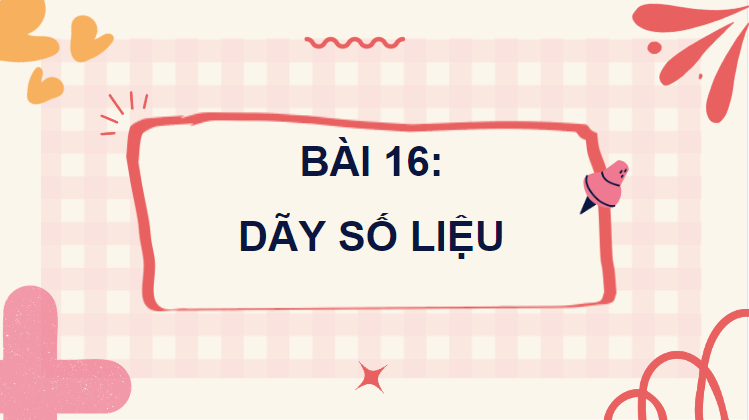 Giáo án điện tử Toán lớp 4 Bài 16: Dãy số liệu | PPT Toán lớp 4 Chân trời sáng tạo