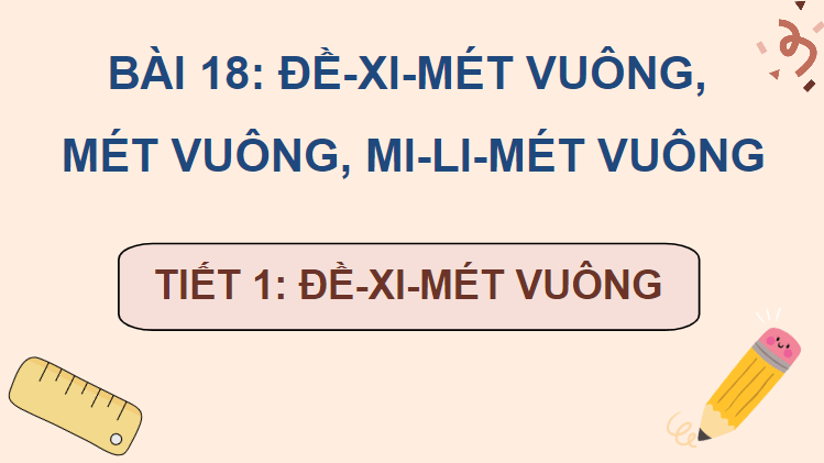 Giáo án điện tử Toán lớp 4 Bài 18: Đề-xi-mét vuông, mét vuông, mi-li-mét vuông | PPT Toán lớp 4 Kết nối tri thức