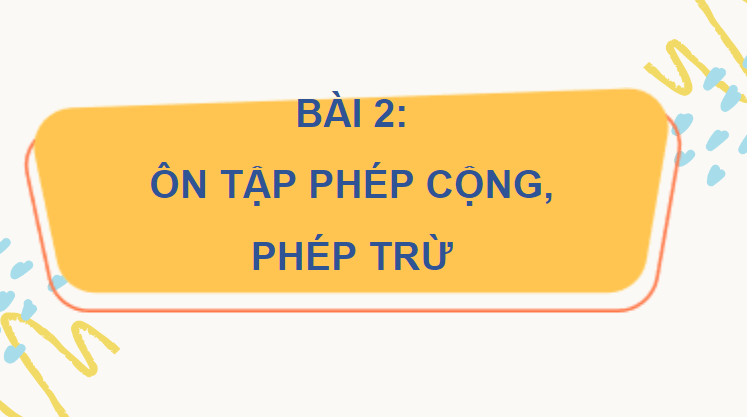 Giáo án điện tử Toán lớp 4 Bài 2: Ôn tập phép cộng, phép trừ | PPT Toán lớp 4 Chân trời sáng tạo