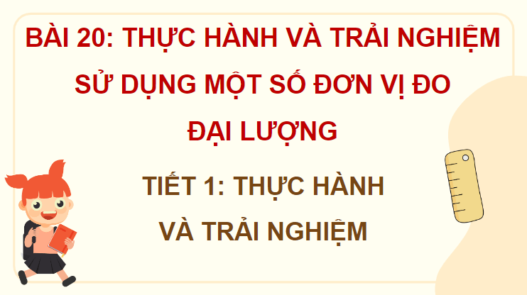 Giáo án điện tử Toán lớp 4 Bài 20: Thực hành và trải nghiệm sử dụng một số đơn vị đo đại lượng | PPT Toán lớp 4 Kết nối tri thức