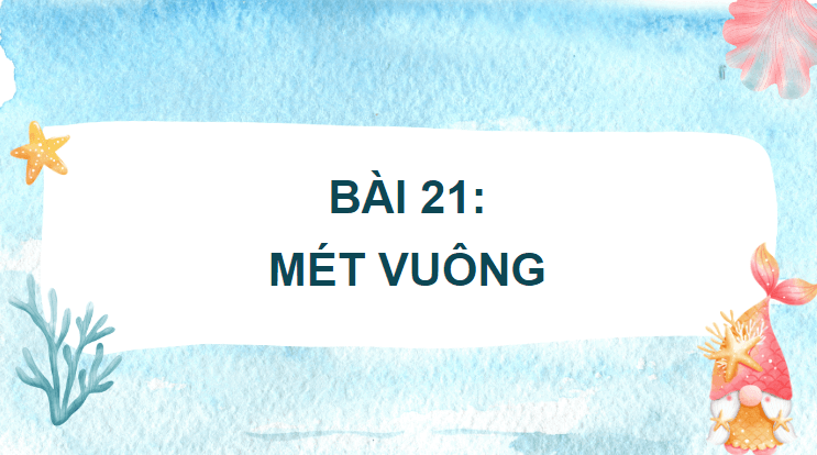 Giáo án điện tử Toán lớp 4 Bài 21: Mét vuông | PPT Toán lớp 4 Chân trời sáng tạo