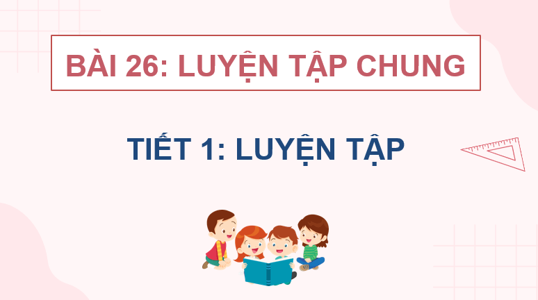 Giáo án điện tử Toán lớp 4 Bài 26: Luyện tập chung | PPT Toán lớp 4 Kết nối tri thức