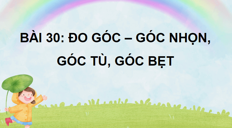 Giáo án điện tử Toán lớp 4 Bài 30: Đo góc - Góc nhọn, góc tù, góc bẹt | PPT Toán lớp 4 Chân trời sáng tạo