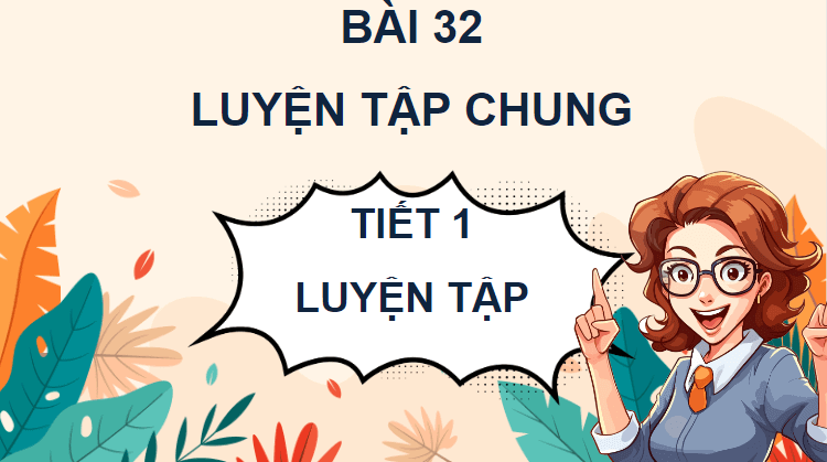 Giáo án điện tử Toán lớp 4 Bài 32: Luyện tập chung | PPT Toán lớp 4 Kết nối tri thức