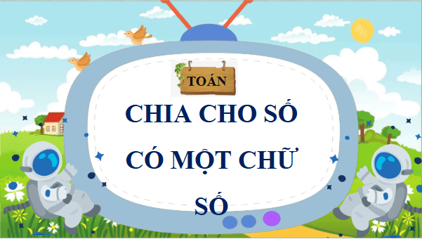 Giáo án điện tử Toán lớp 4 Bài 49: Chia cho số có một chữ số | PPT Toán lớp 4 Chân trời sáng tạo