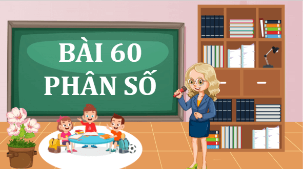 Giáo án điện tử Toán lớp 4 Bài 60: Phân số | PPT Toán lớp 4 Chân trời sáng tạo